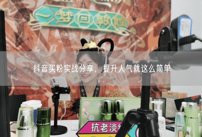 抖音买粉实战分享，提升人气就这么简单